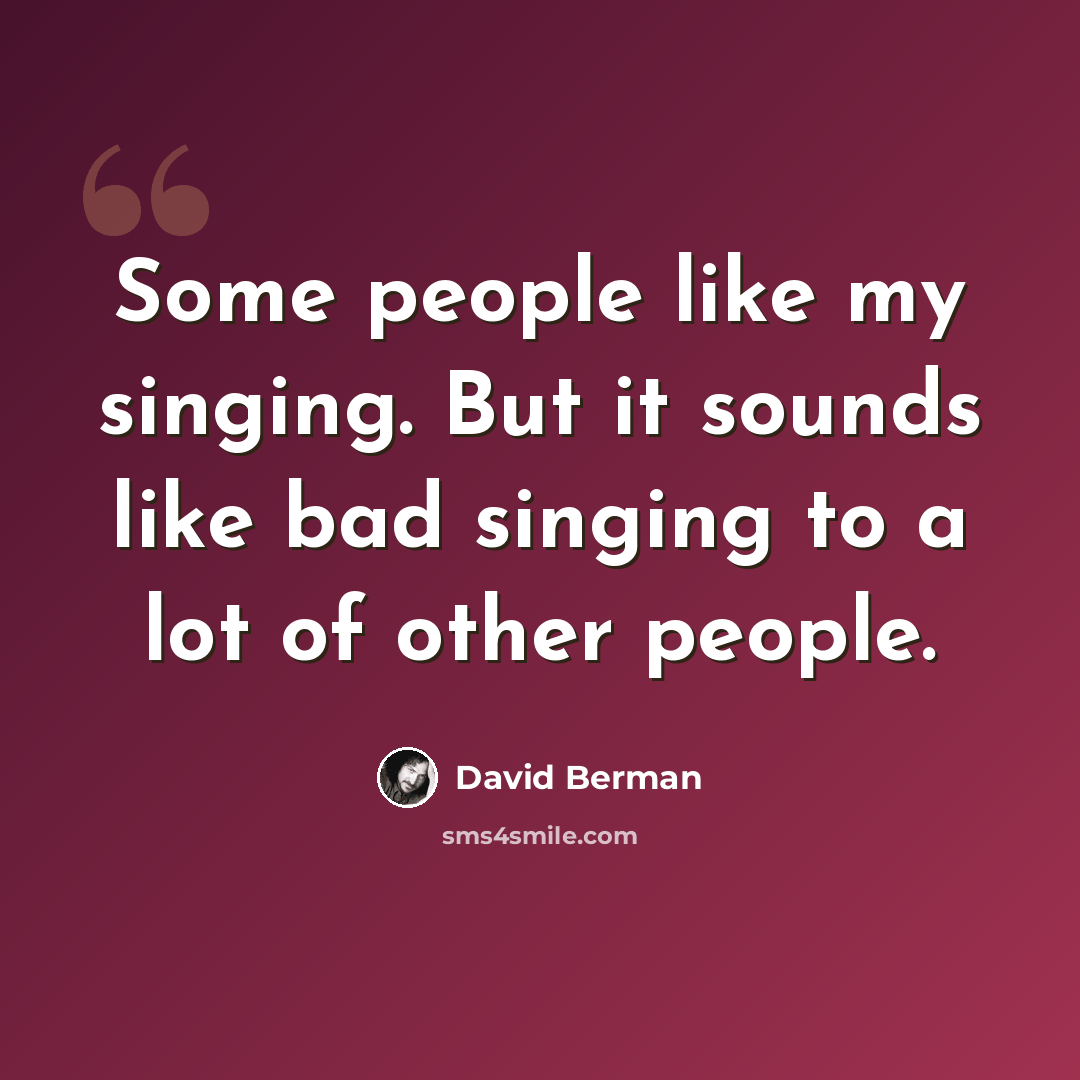 “Some people like my singing. But it sounds like bad singing to a lot of other people.” quote by David Berman