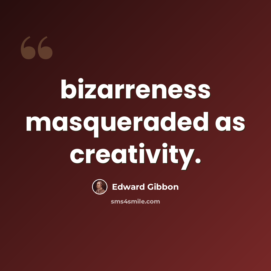 “bizarreness masqueraded as creativity.” quote by Edward Gibbon