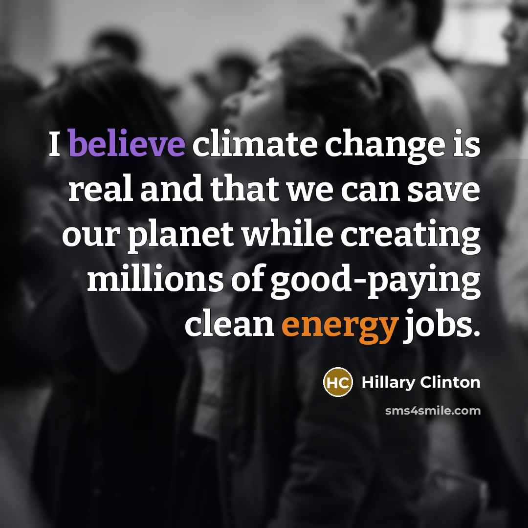 “I believe climate change is real and that we can save our planet while creating millions of good-paying clean energy jobs.” quote by Hillary Clinton