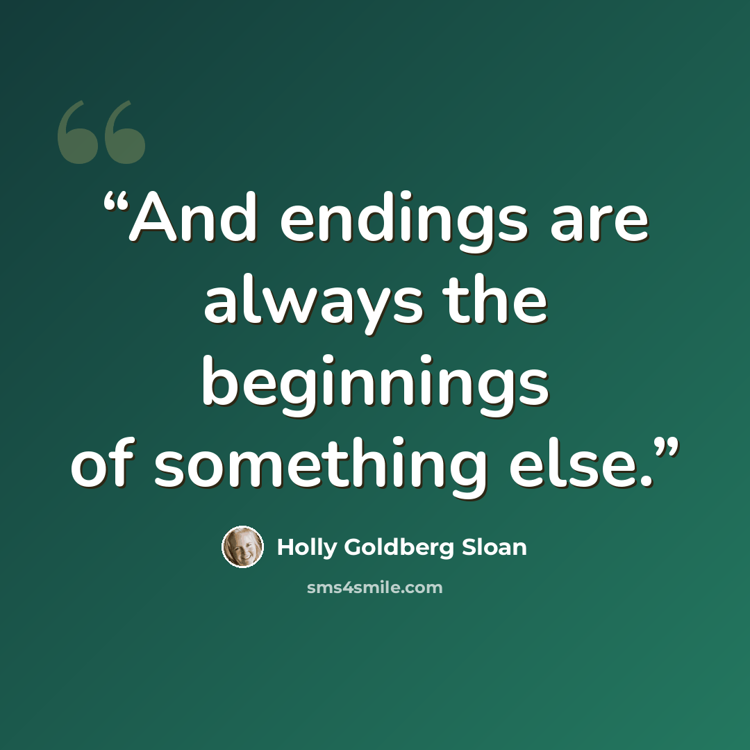“And endings are always the beginnings of something else.” quote by Holly Goldberg Sloan