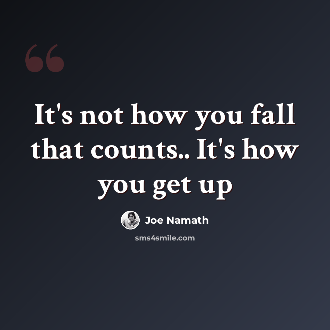 “It's not how you fall that counts.. It's how you get up” quote by Joe Namath