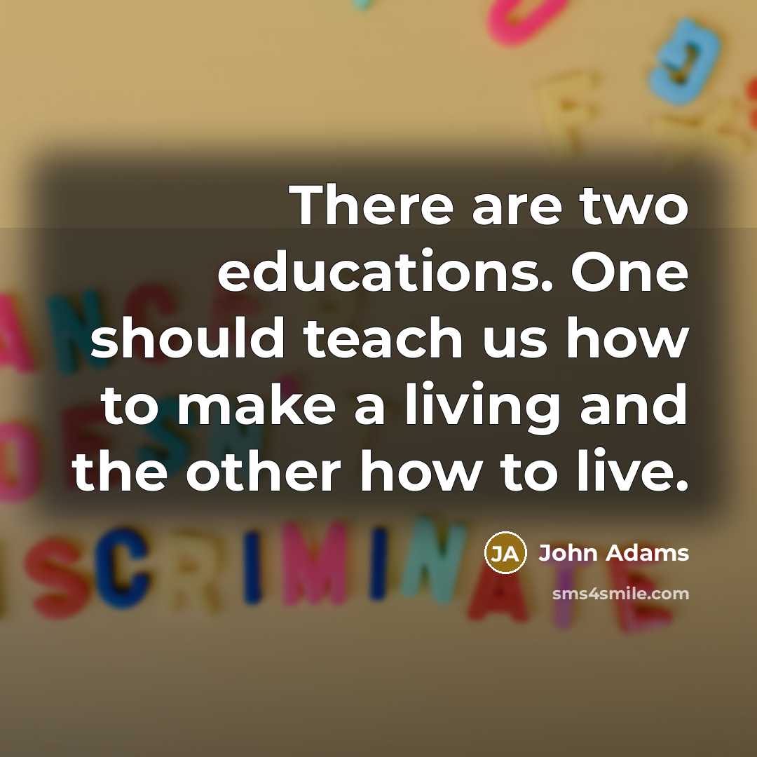 “There are two educations. One should teach us how to make a living and the other how to live.” quote by John Adams