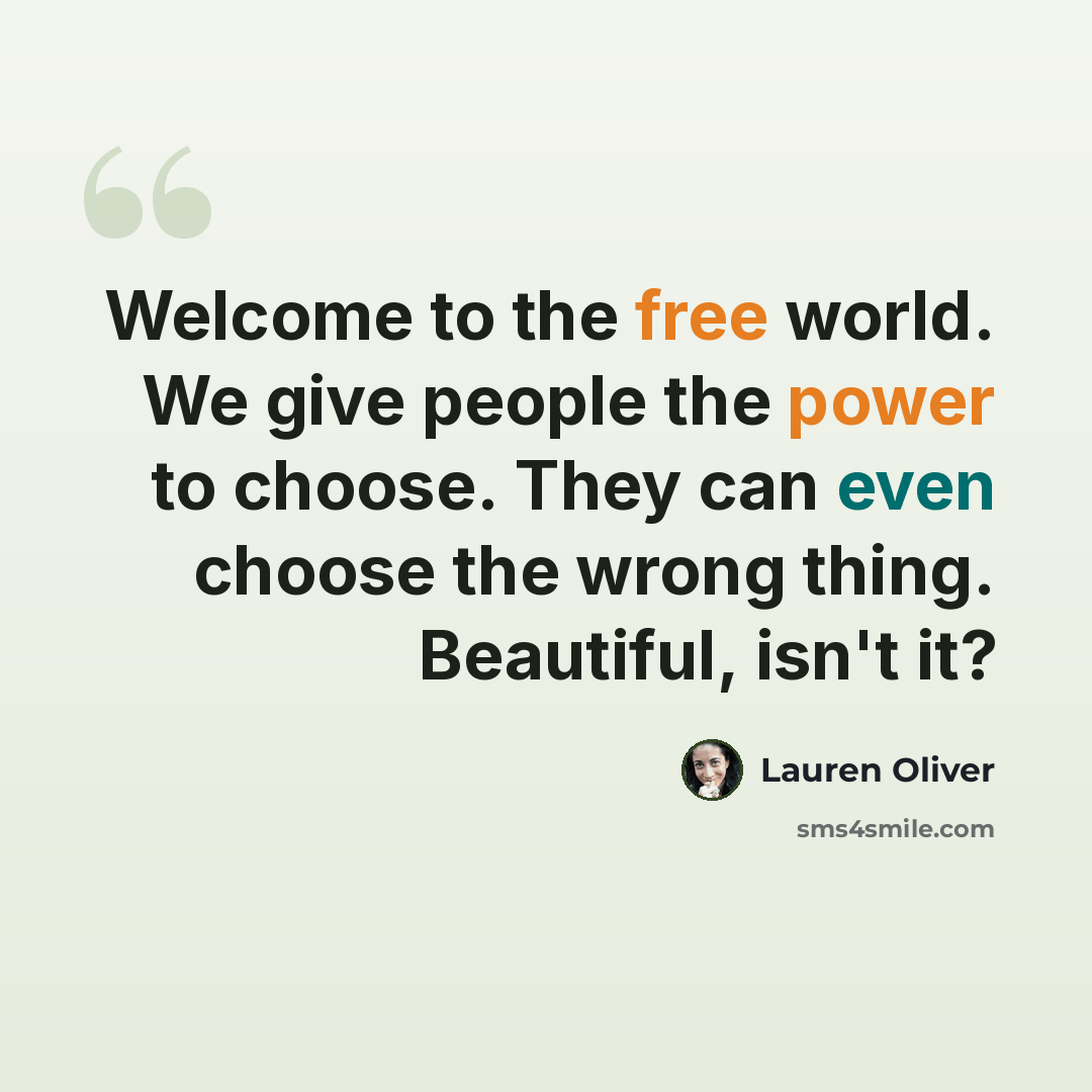 “Welcome to the free world. We give people the power to choose. They can even choose the wrong thing. Beautiful, isn't it?” quote by Lauren Oliver