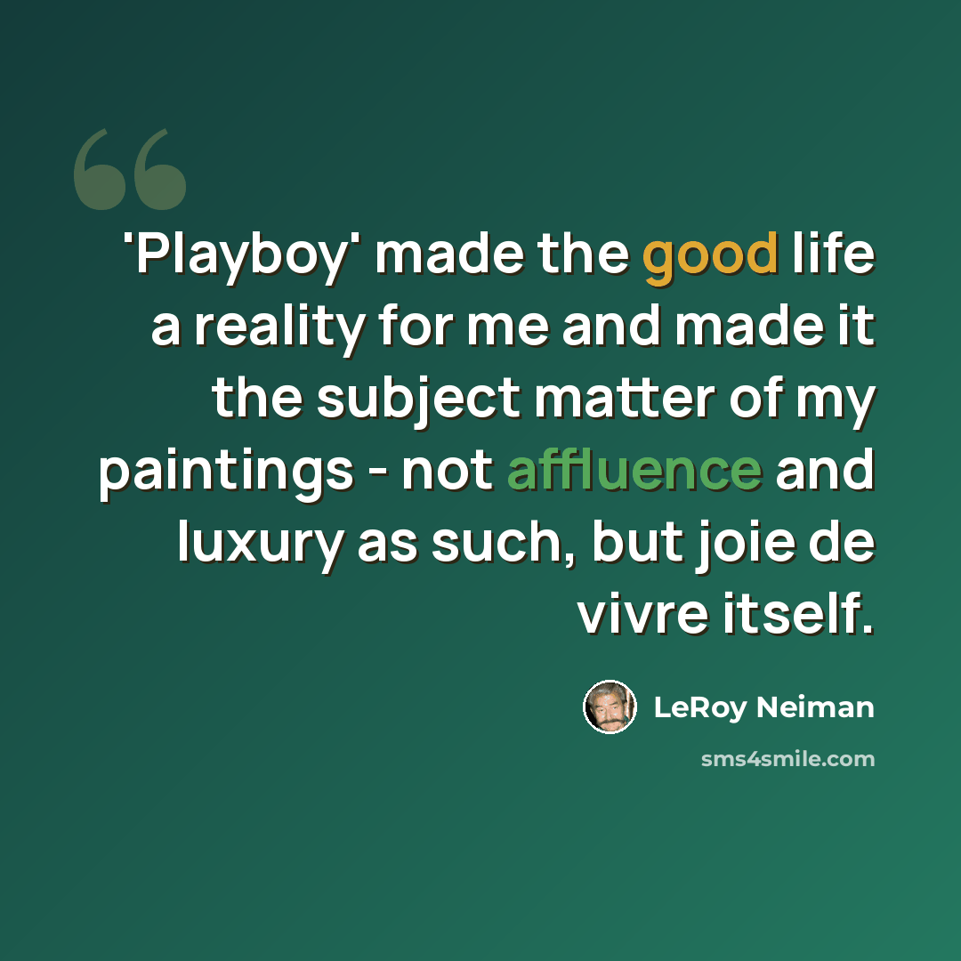 “'Playboy' made the good life a reality for me and made it the subject matter of my paintings - not affluence and luxury as such, but joie de vivre itself.” quote by LeRoy Neiman