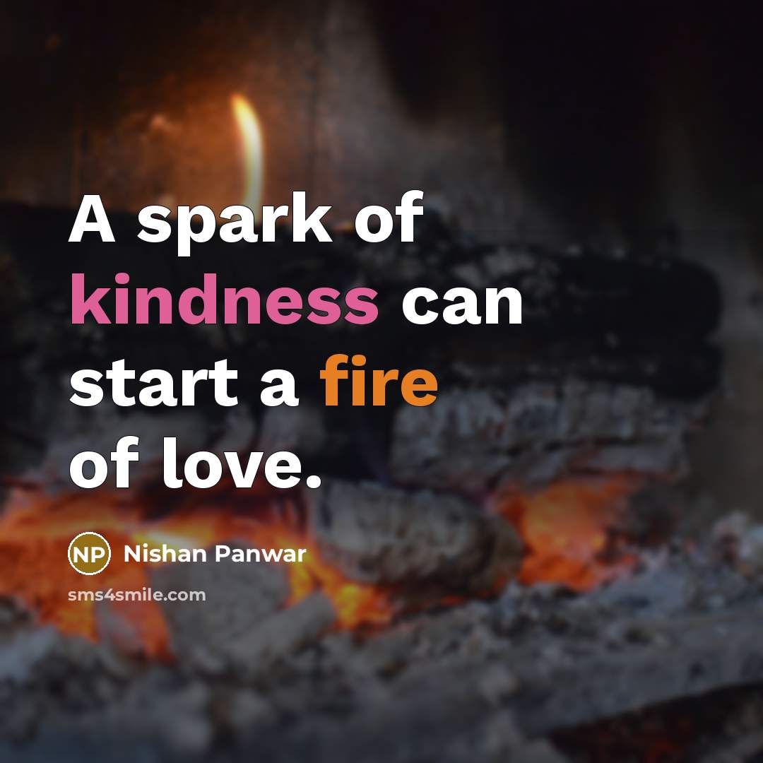 “A spark of kindness can start a fire of love.” quote by Nishan Panwar