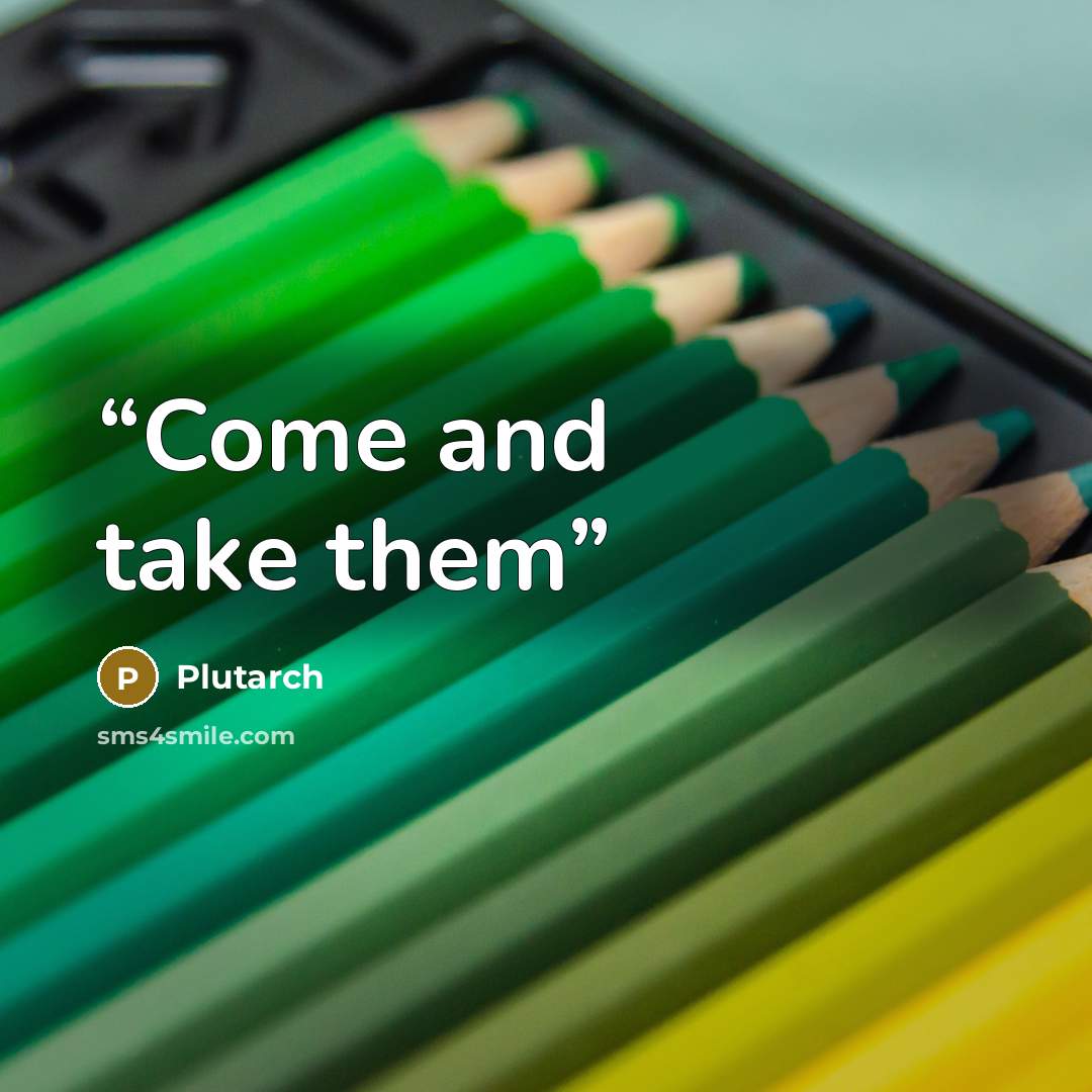 “Come and take them” quote by Plutarch