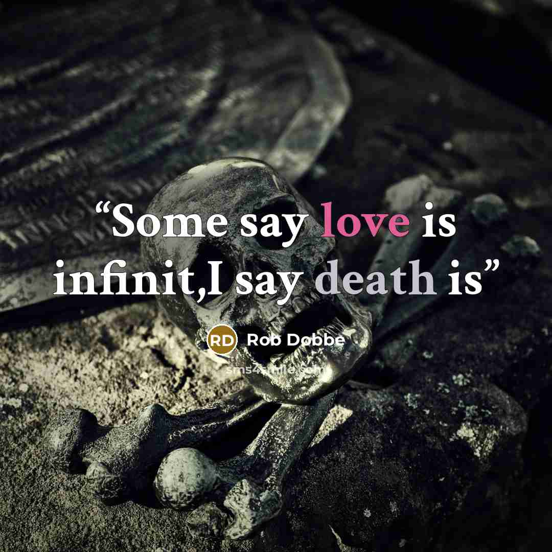 “Some say love is infinit,I say death is” quote by Rob Dobbe