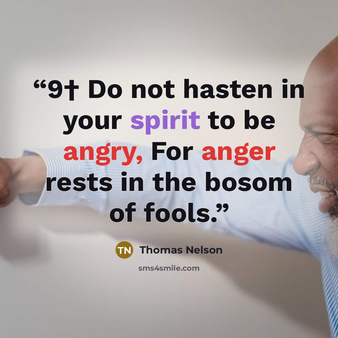 “9† Do not hasten in your spirit to be angry, For anger rests in the bosom of fools.” quote by Thomas Nelson