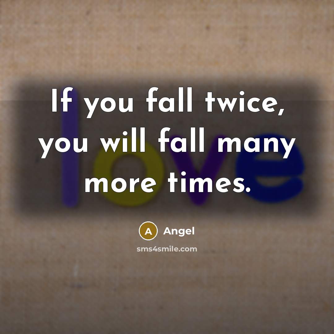 “If you fall twice, you will fall many more times.” quote by Angel