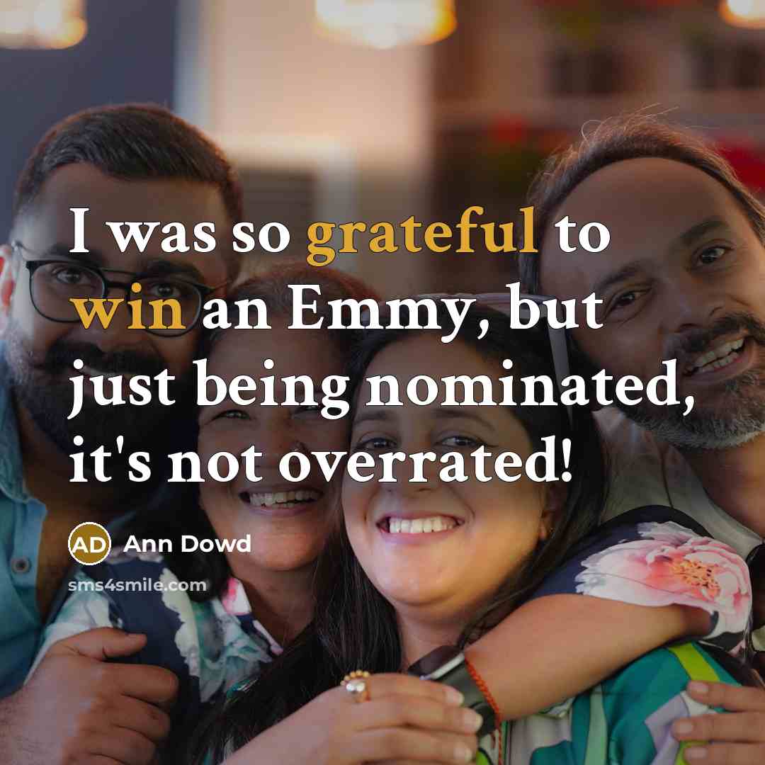 “I was so grateful to win an Emmy, but just being nominated, it's not overrated!” quote by Ann Dowd
