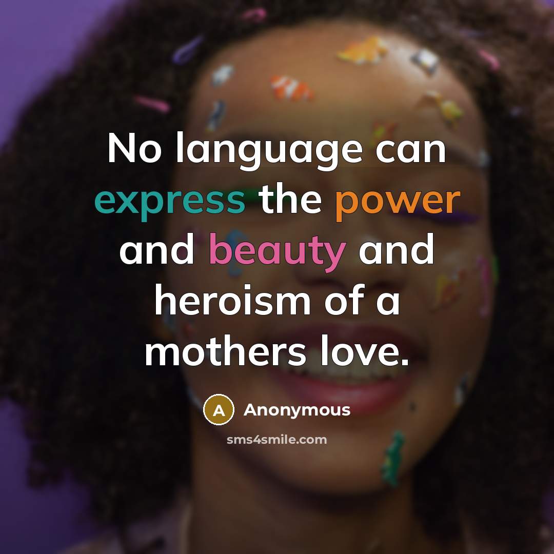“No language can express the power and beauty and heroism of a mothers love.” quote by Anonymous