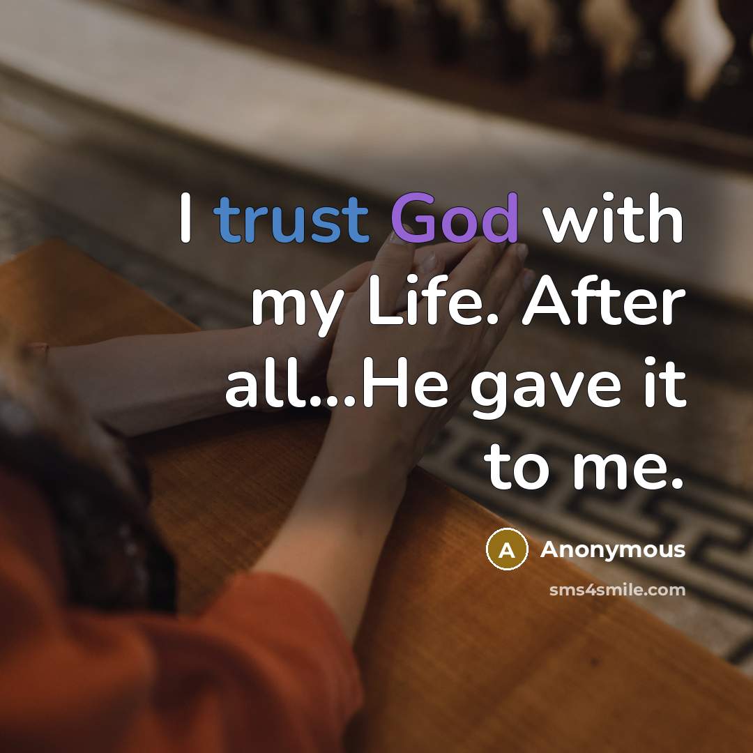 “I trust God with my Life. After all...He gave it to me.” quote by Anonymous
