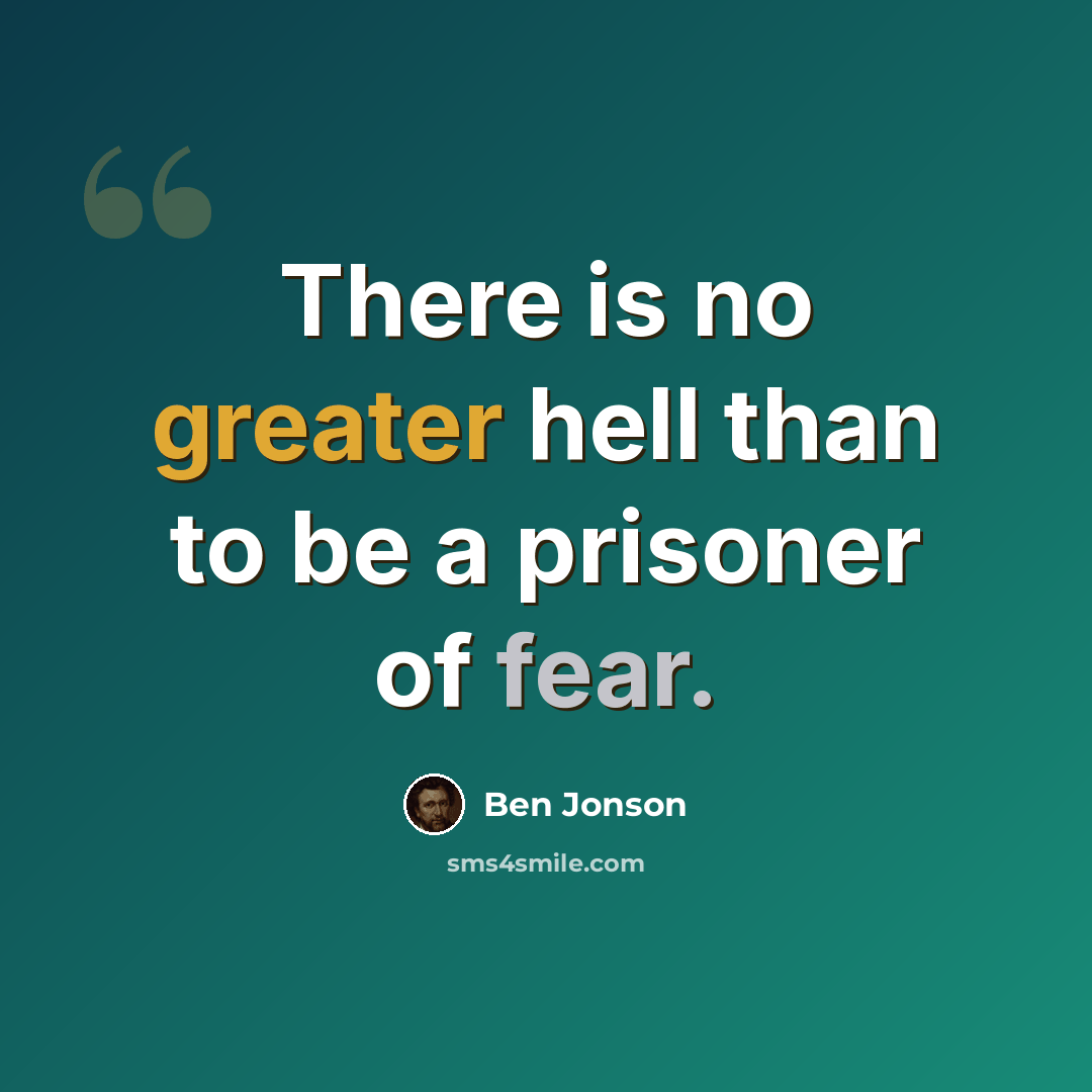 “There is no greater hell than to be a prisoner of fear.” quote by Ben Jonson