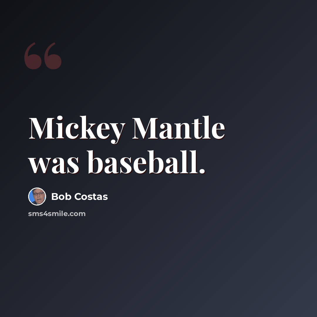 “Mickey Mantle was baseball.” quote by Bob Costas