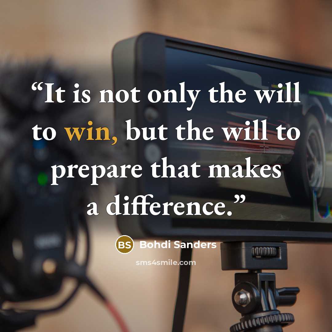 “It is not only the will to win, but the will to prepare that makes a difference.” quote by Bohdi Sanders