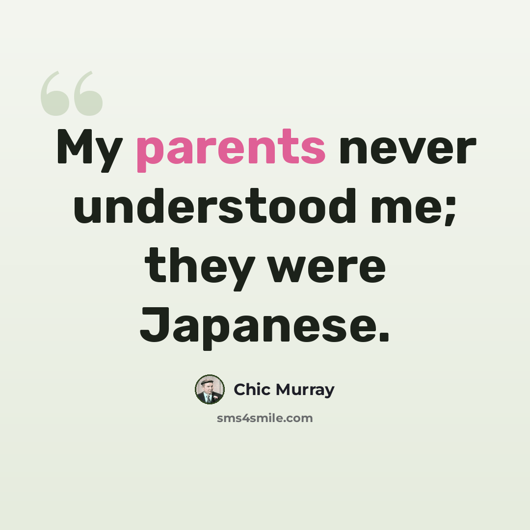 “My parents never understood me; they were Japanese.” quote by Chic Murray