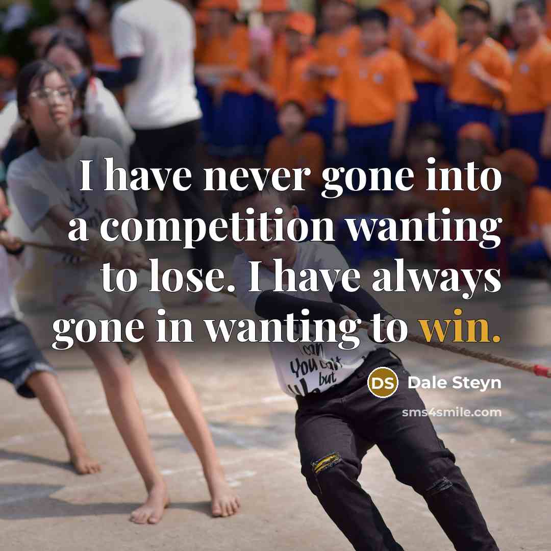 “I have never gone into a competition wanting to lose. I have always gone in wanting to win.” quote by Dale Steyn