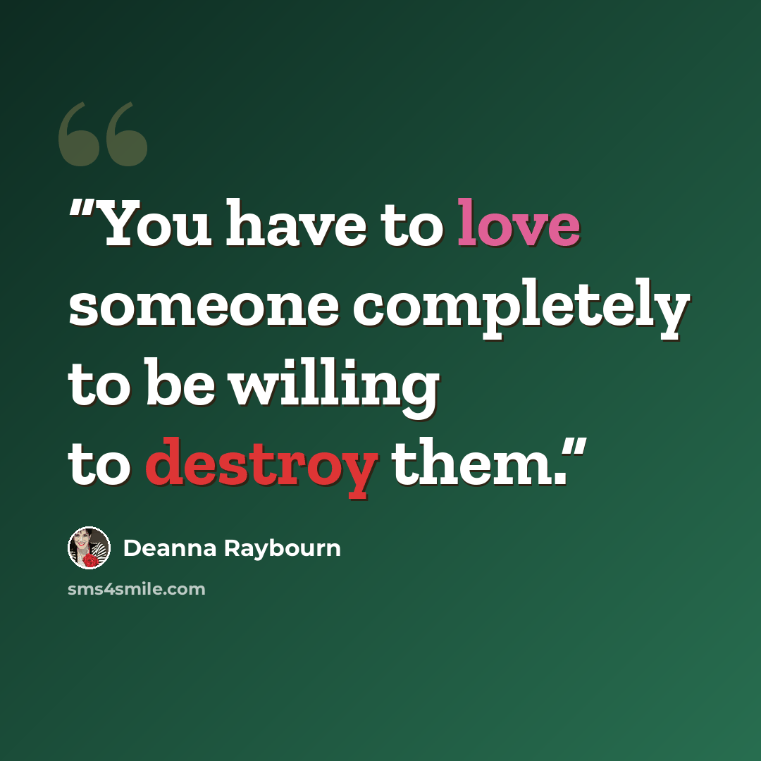 “You have to love someone completely to be willing to destroy them.” quote by Deanna Raybourn