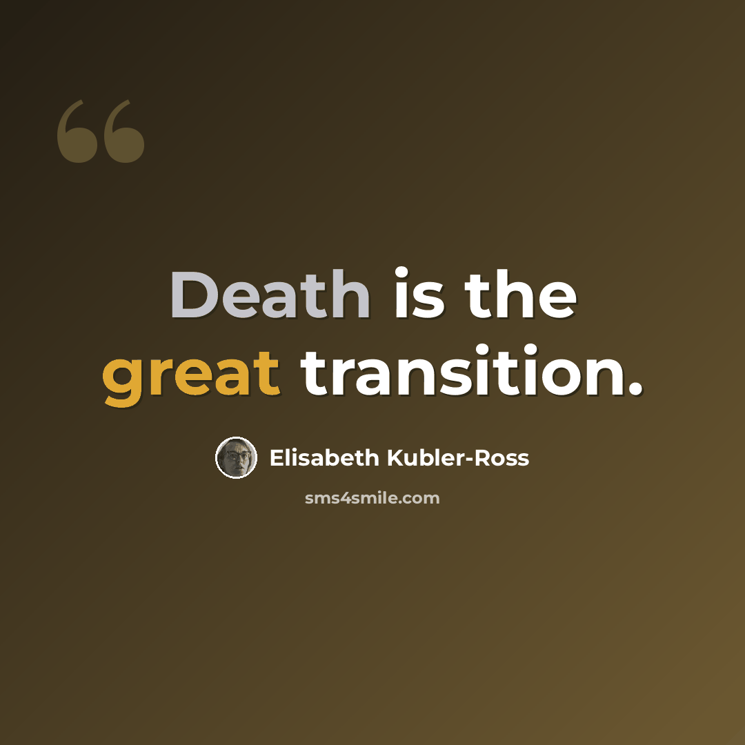 “Death is the great transition.” quote by Elisabeth Kubler-Ross