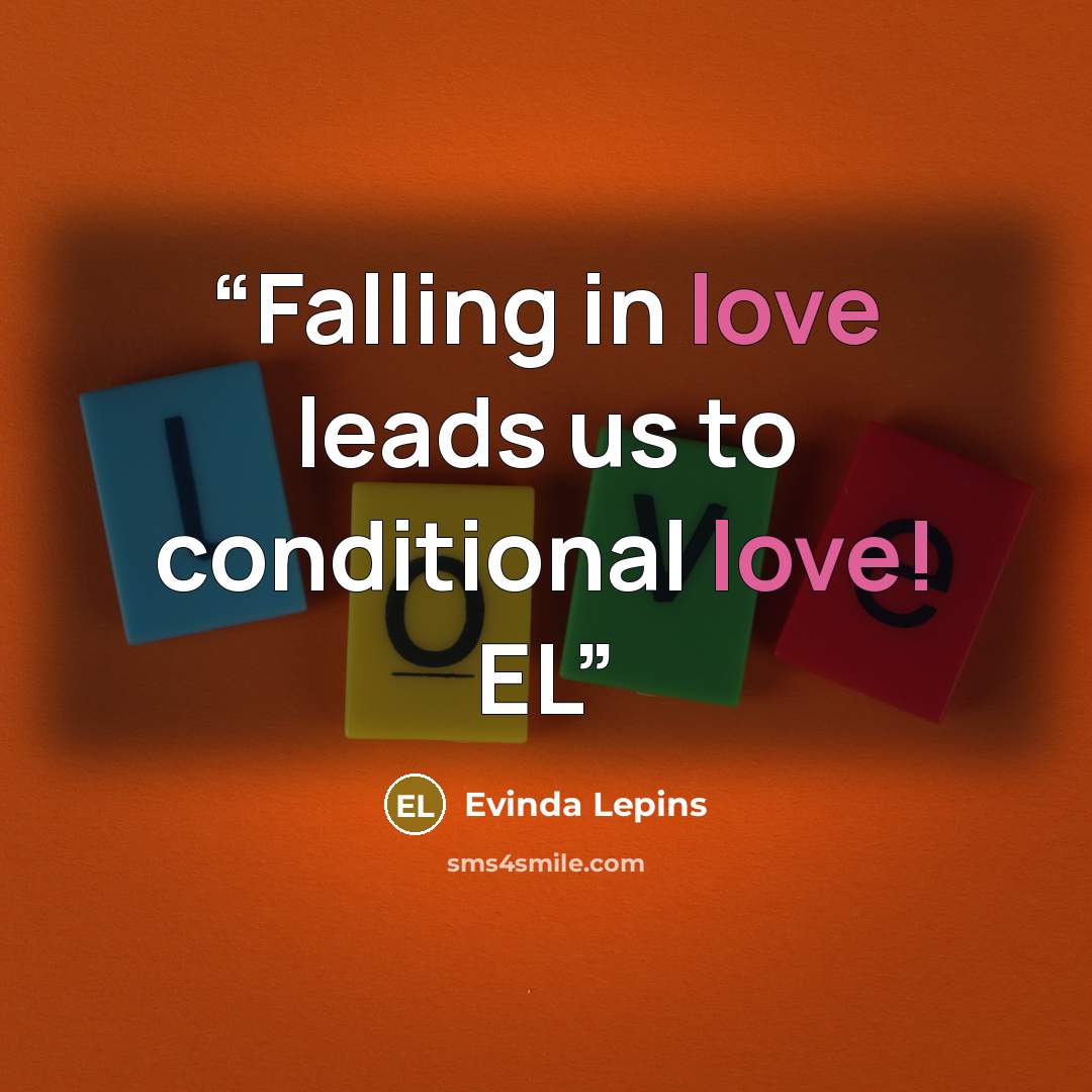 “Falling in love leads us to conditional love! EL” quote by Evinda Lepins