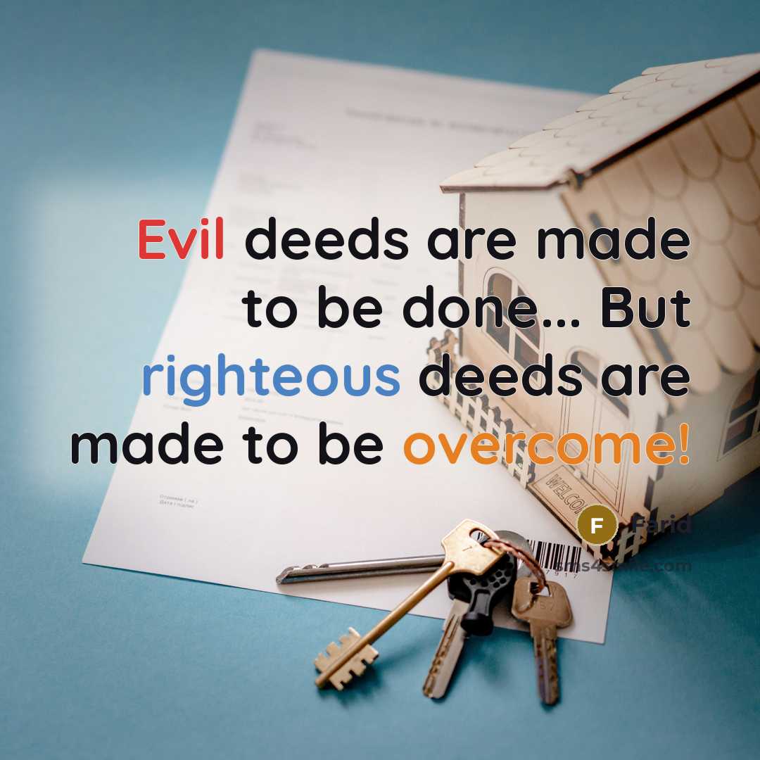 “Evil deeds are made to be done... But righteous deeds are made to be overcome!” quote by Farid