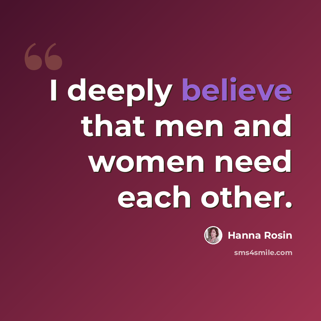 “I deeply believe that men and women need each other.” quote by Hanna Rosin