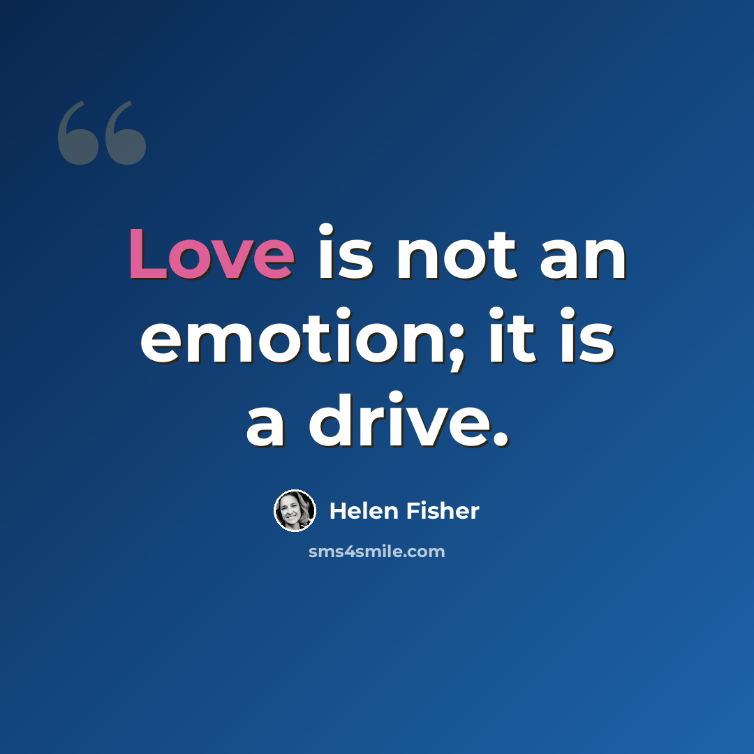 “Love is not an emotion; it is a drive.” quote by Helen Fisher