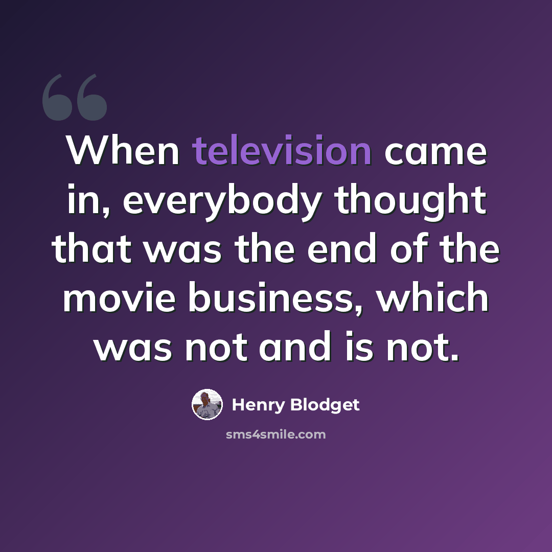 “When television came in, everybody thought that was the end of the movie business, which was not and is not.” quote by Henry Blodget