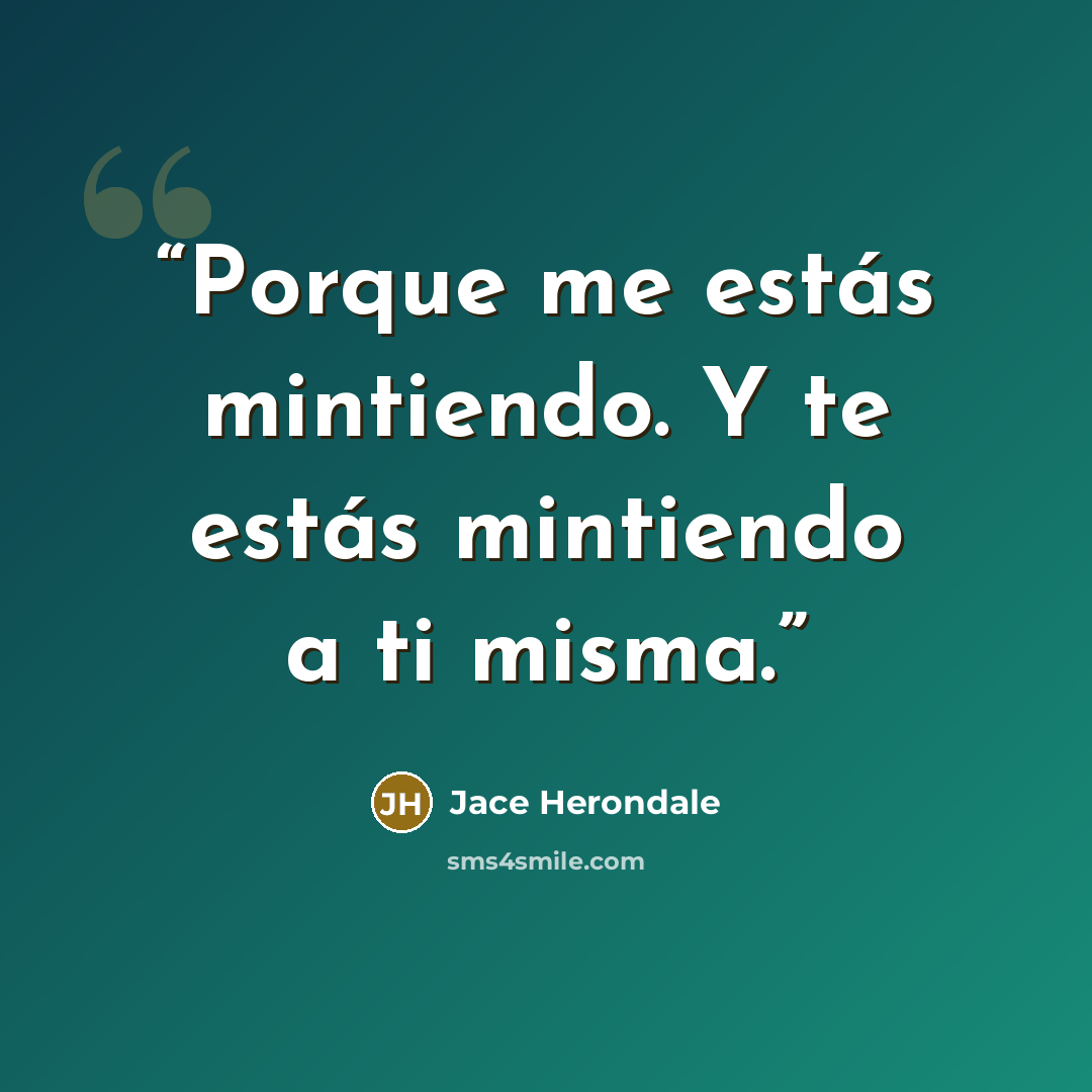 “Porque me estás mintiendo. Y te estás mintiendo a ti misma.” quote by Jace Herondale