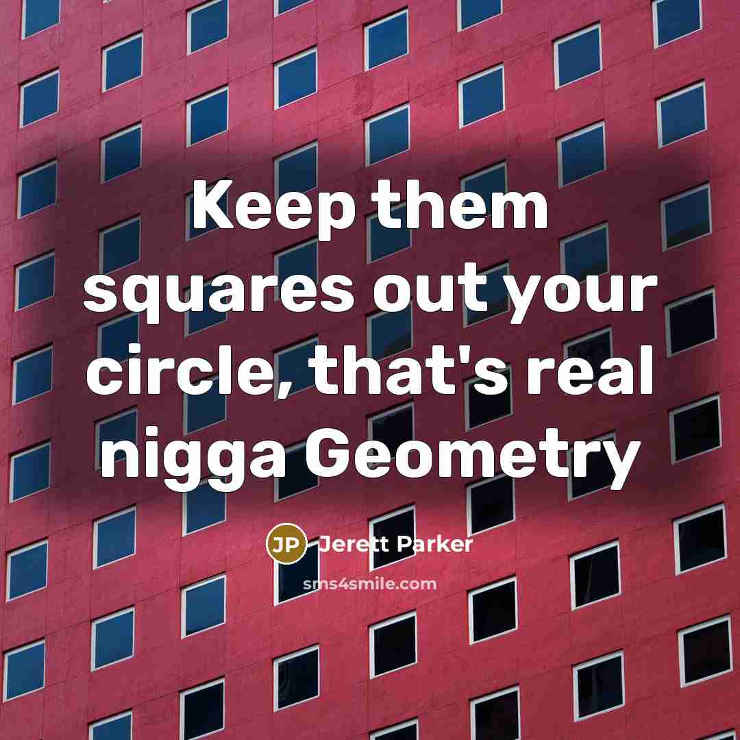 “Keep them squares out your circle, that's real nigga Geometry” quote by Jerett Parker