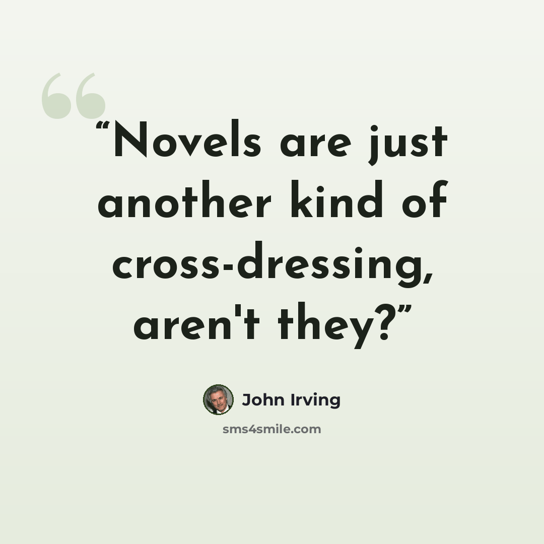 “Novels are just another kind of cross-dressing, aren't they?” quote by John Irving