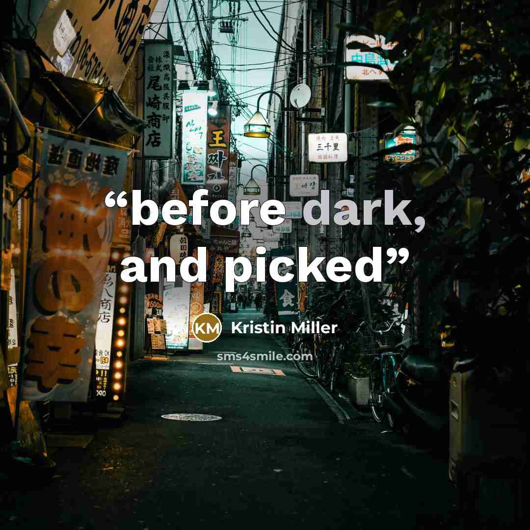“before dark, and picked” quote by Kristin Miller