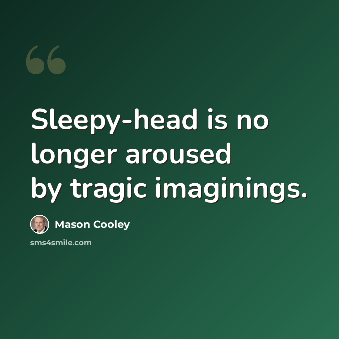“Sleepy-head is no longer aroused by tragic imaginings.” quote by Mason Cooley