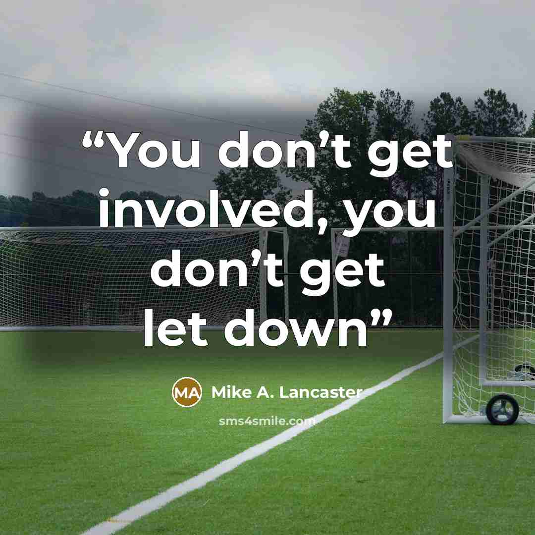 “You don’t get involved, you don’t get let down” quote by Mike A. Lancaster