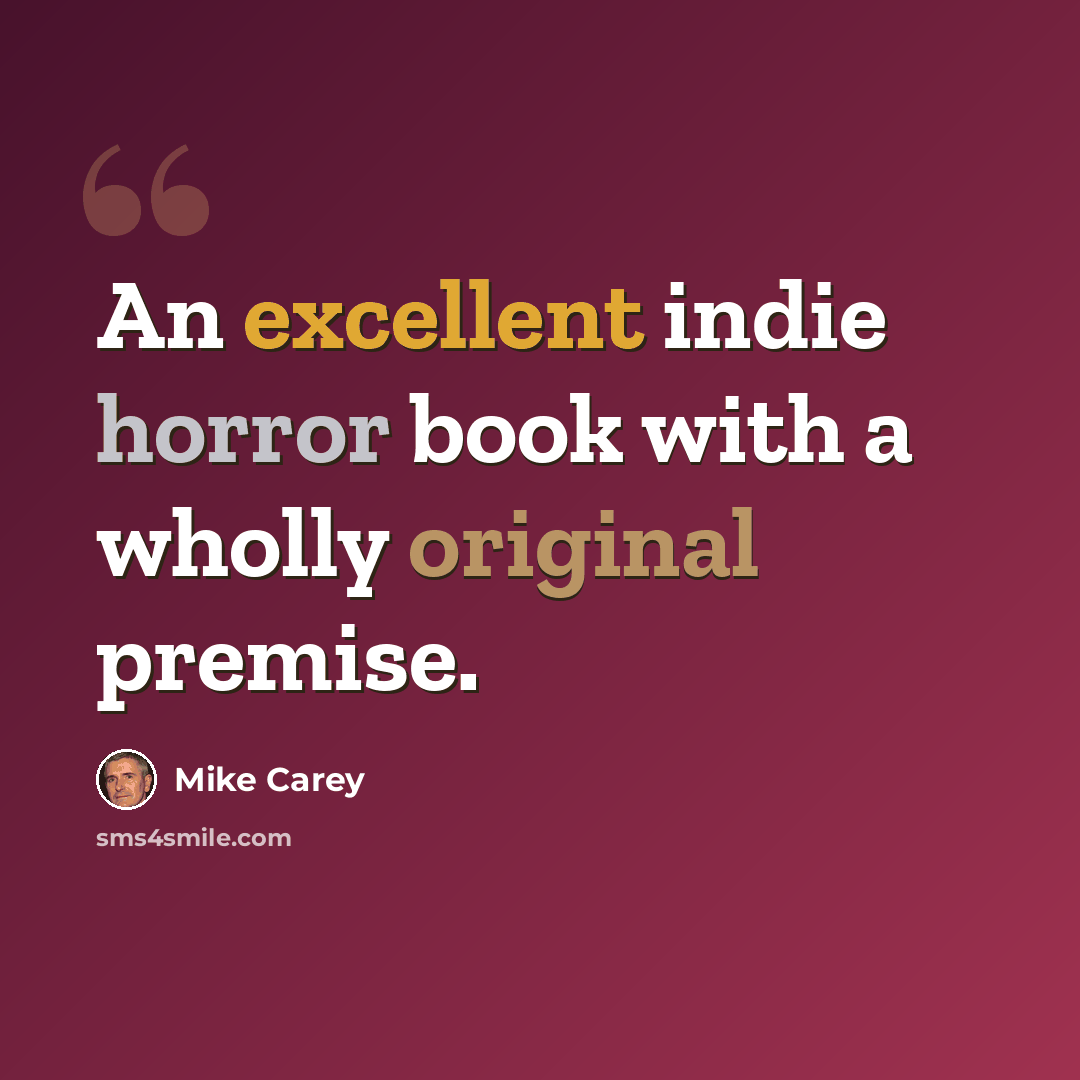 “An excellent indie horror book with a wholly original premise.” quote by Mike Carey