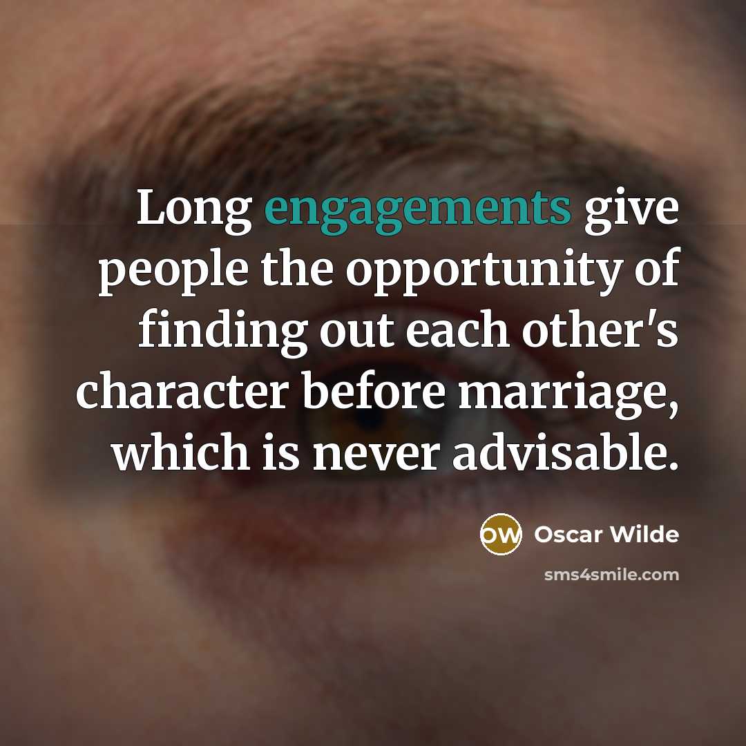 “Long engagements give people the opportunity of finding out each other's character before marriage, which is never advisable.” quote by Oscar Wilde