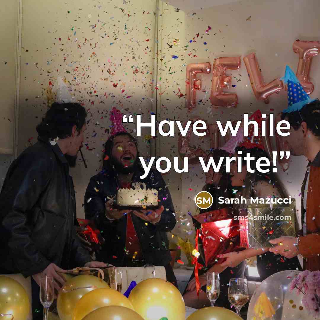 “Have while you write!” quote by Sarah Mazucci