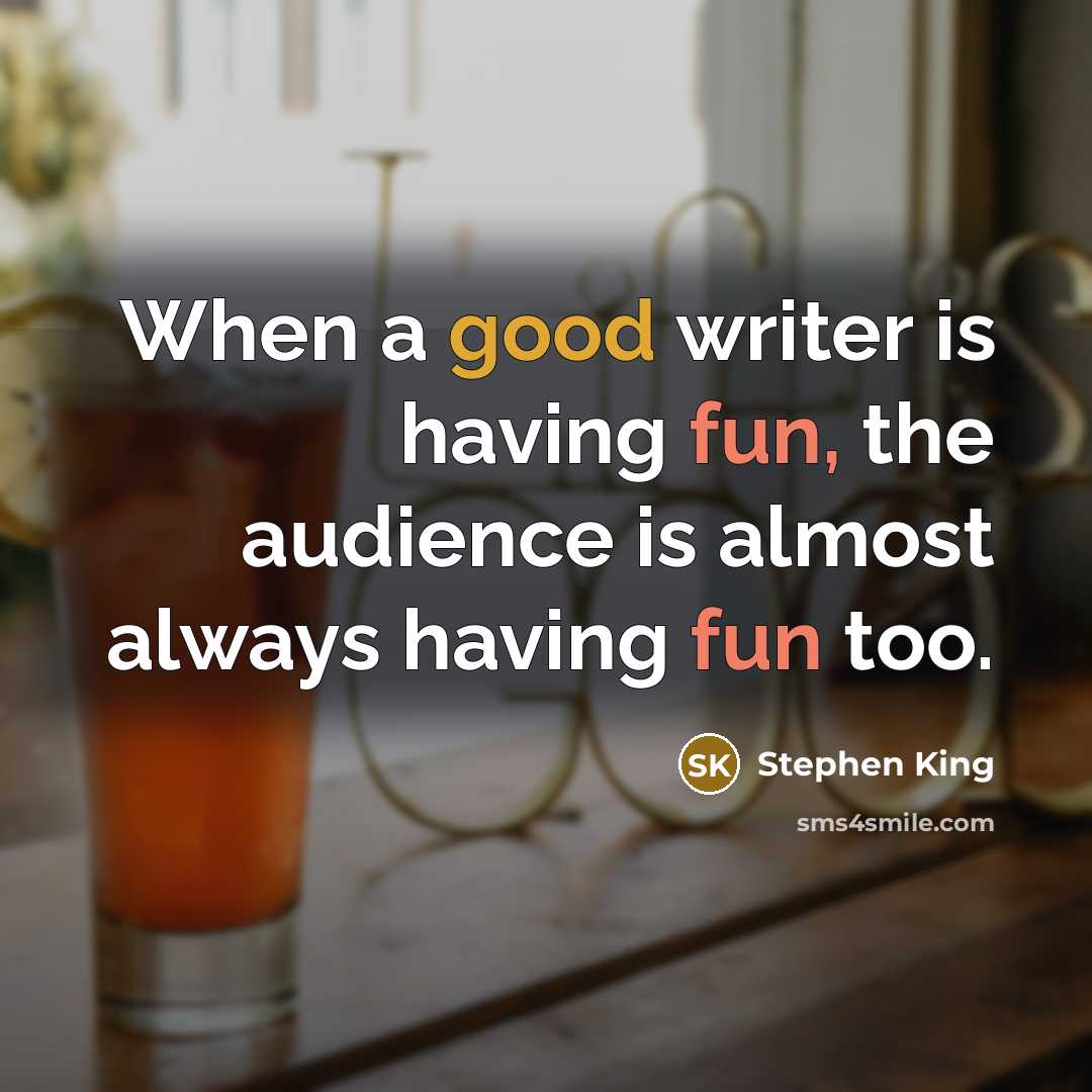 “When a good writer is having fun, the audience is almost always having fun too.” quote by Stephen King