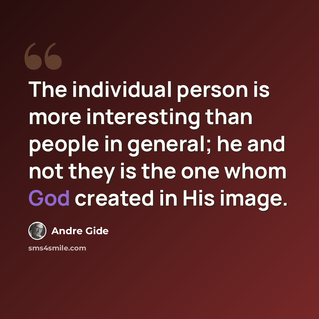 “The individual person is more interesting than people in general; he and not they is the one whom God created in His image.” quote by Andre Gide