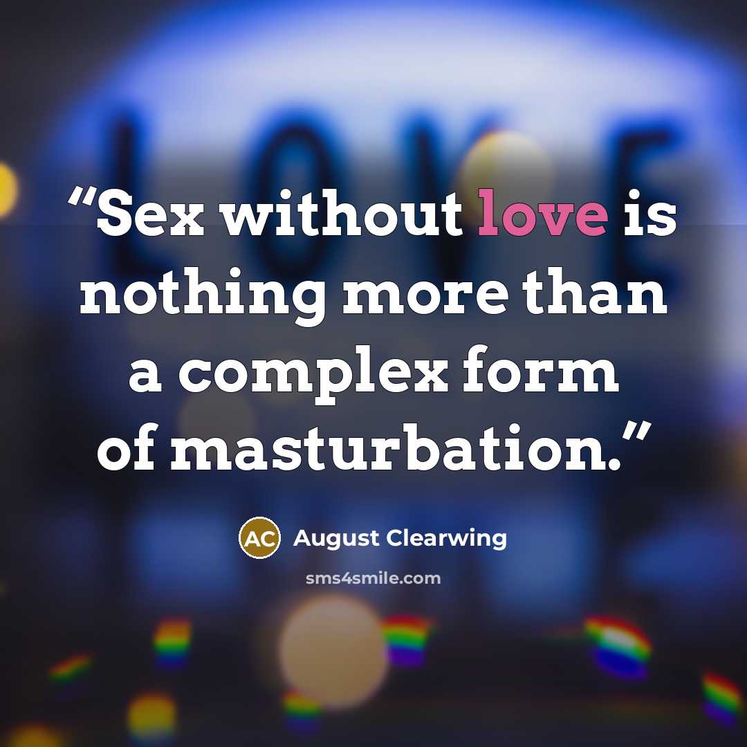 “Sex without love is nothing more than a complex form of masturbation.” quote by August Clearwing