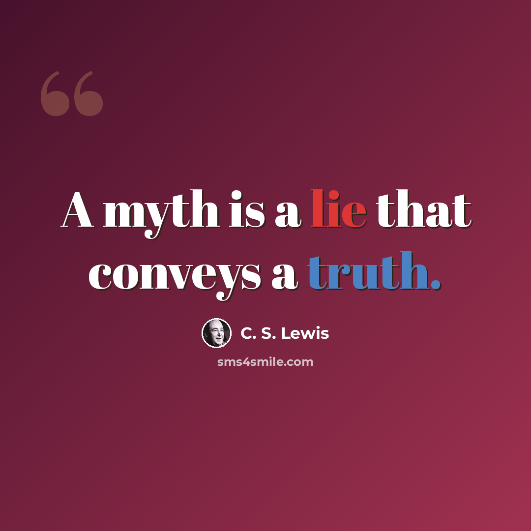 “A myth is a lie that conveys a truth.” quote by C. S. Lewis