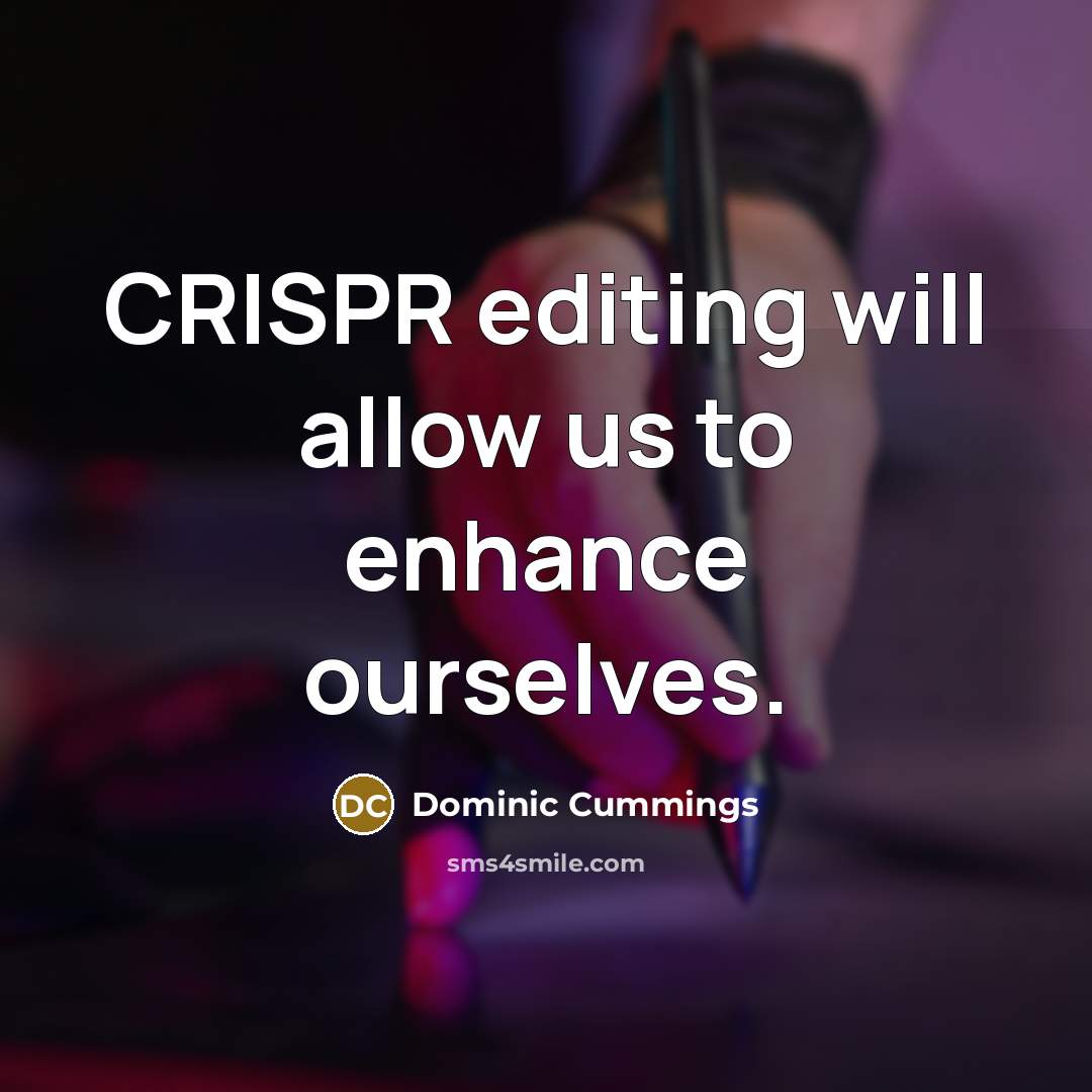“CRISPR editing will allow us to enhance ourselves.” quote by Dominic Cummings
