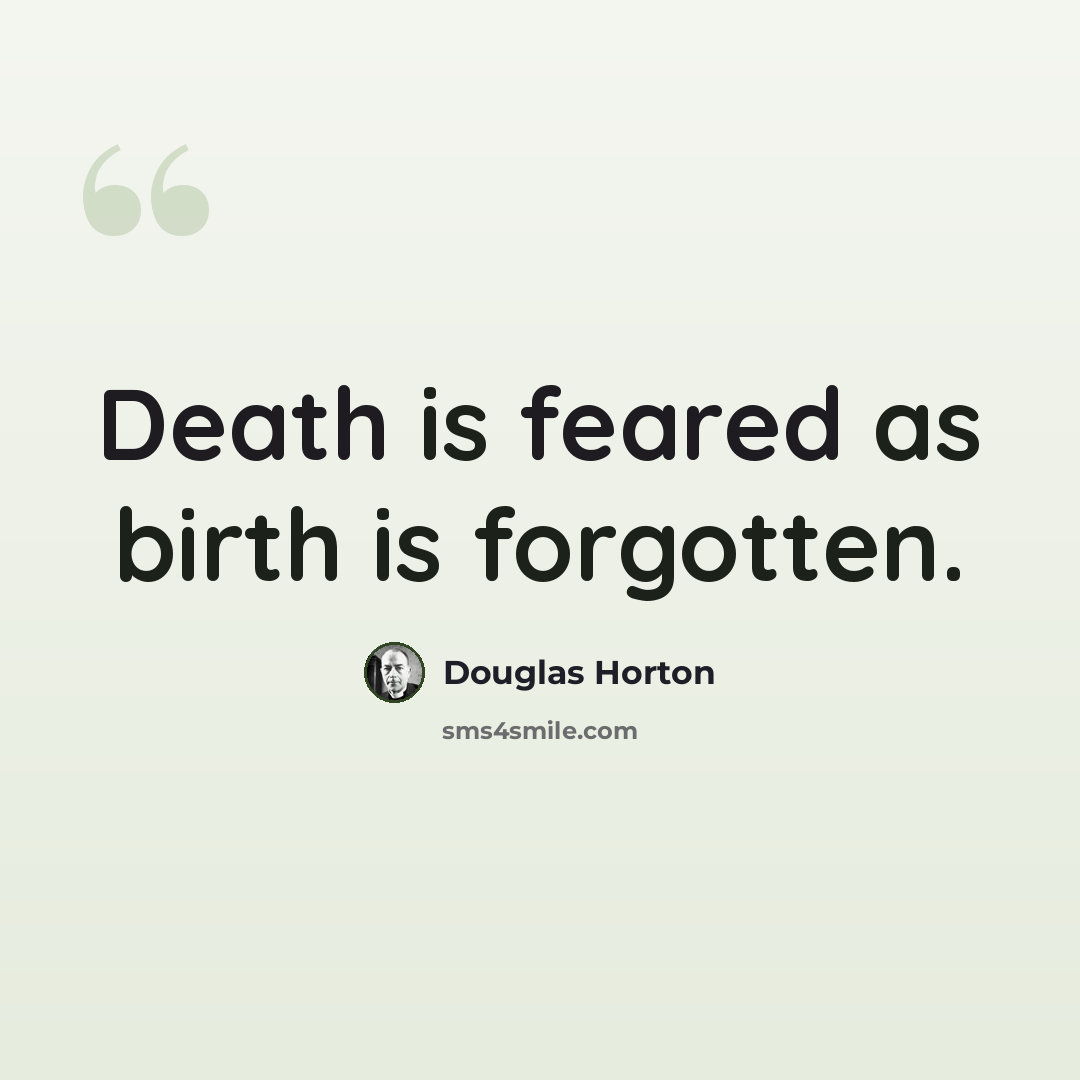 “Death is feared as birth is forgotten.” quote by Douglas Horton