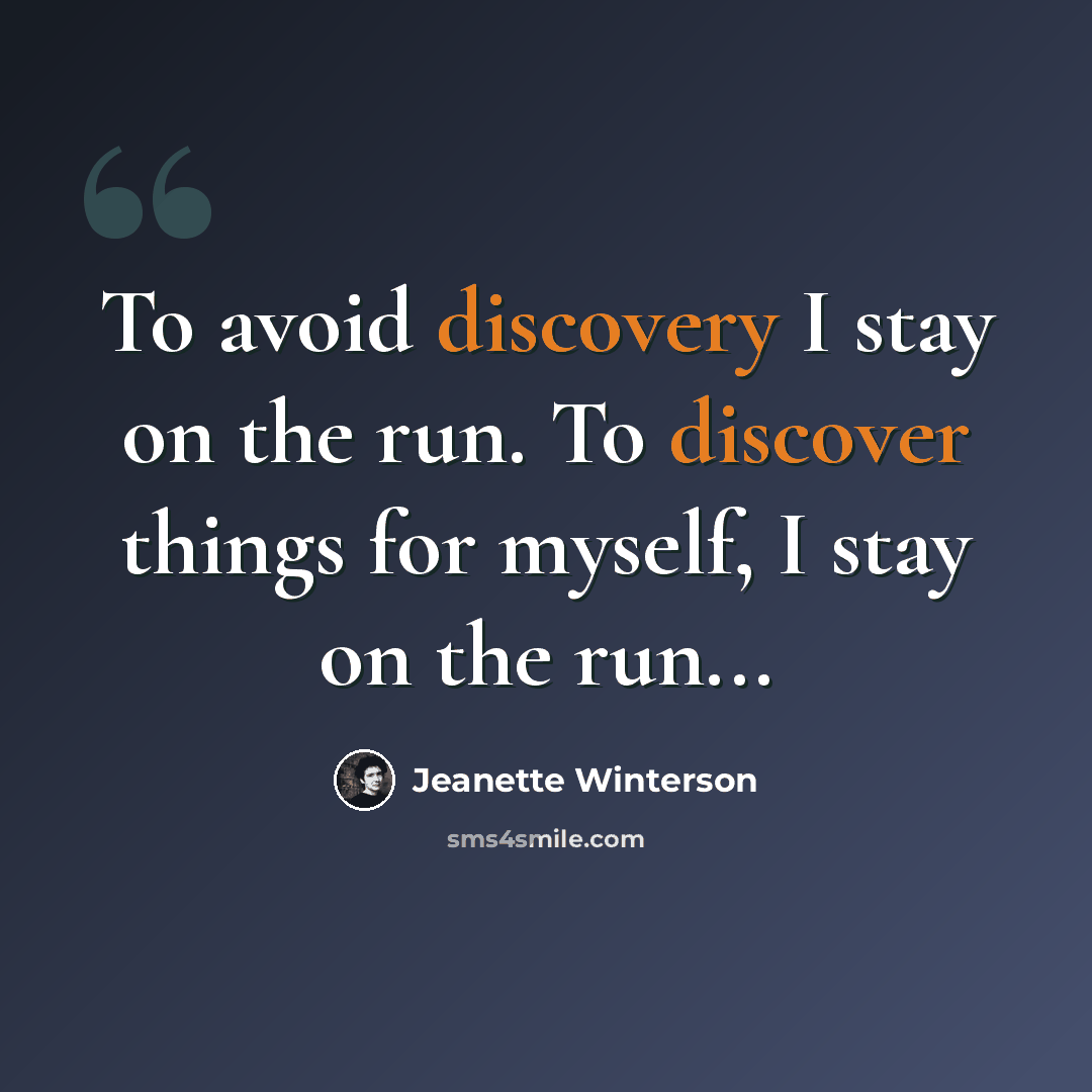 “To avoid discovery I stay on the run. To discover things for myself, I stay on the run...” quote by Jeanette Winterson