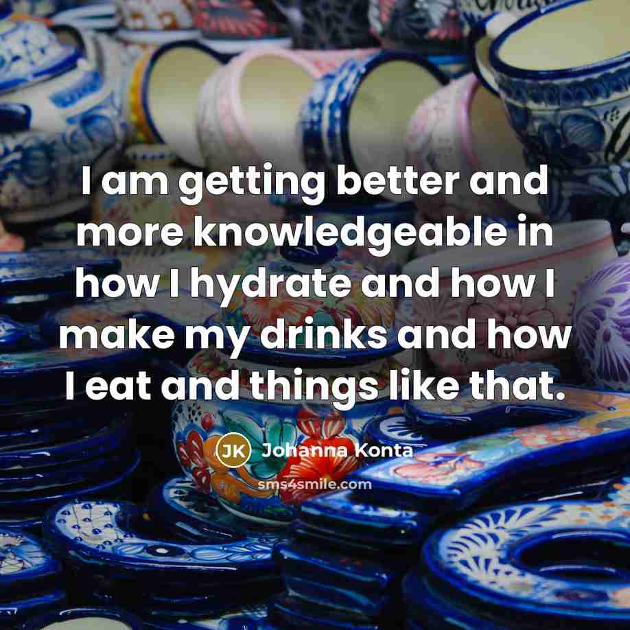 “I am getting better and more knowledgeable in how I hydrate and how I make my drinks and how I eat and things like that.” quote by Johanna Konta