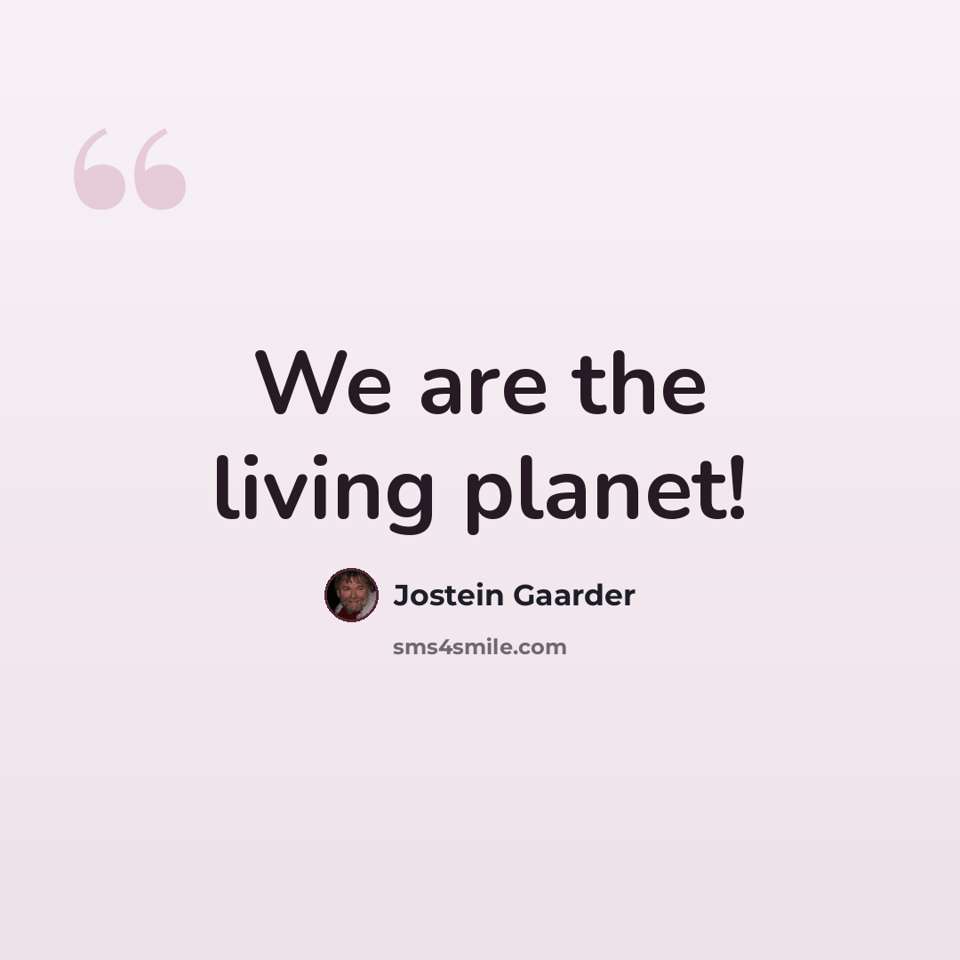 “We are the living planet!” quote by Jostein Gaarder