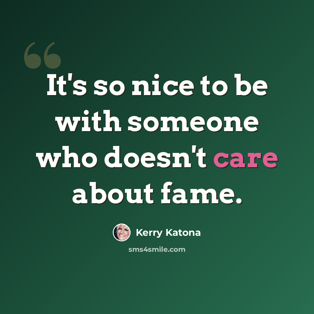 “It's so nice to be with someone who doesn't care about fame.” quote by Kerry Katona