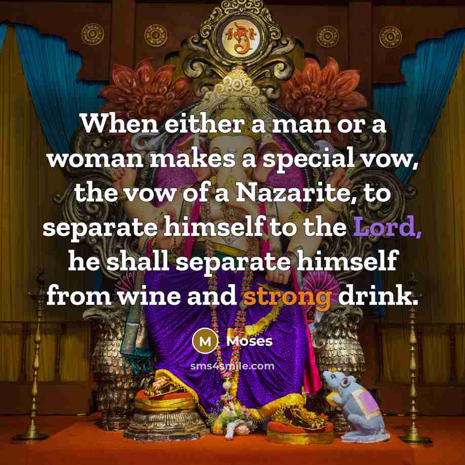 “When either a man or a woman makes a special vow, the vow of a Nazarite, to separate himself to the Lord, he shall separate himself from wine and strong drink.” quote by Moses