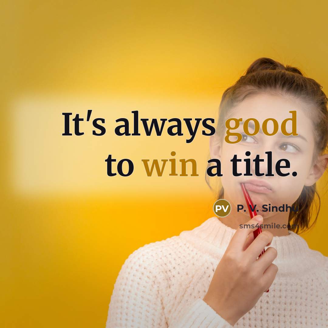 “It's always good to win a title.” quote by P. V. Sindhu