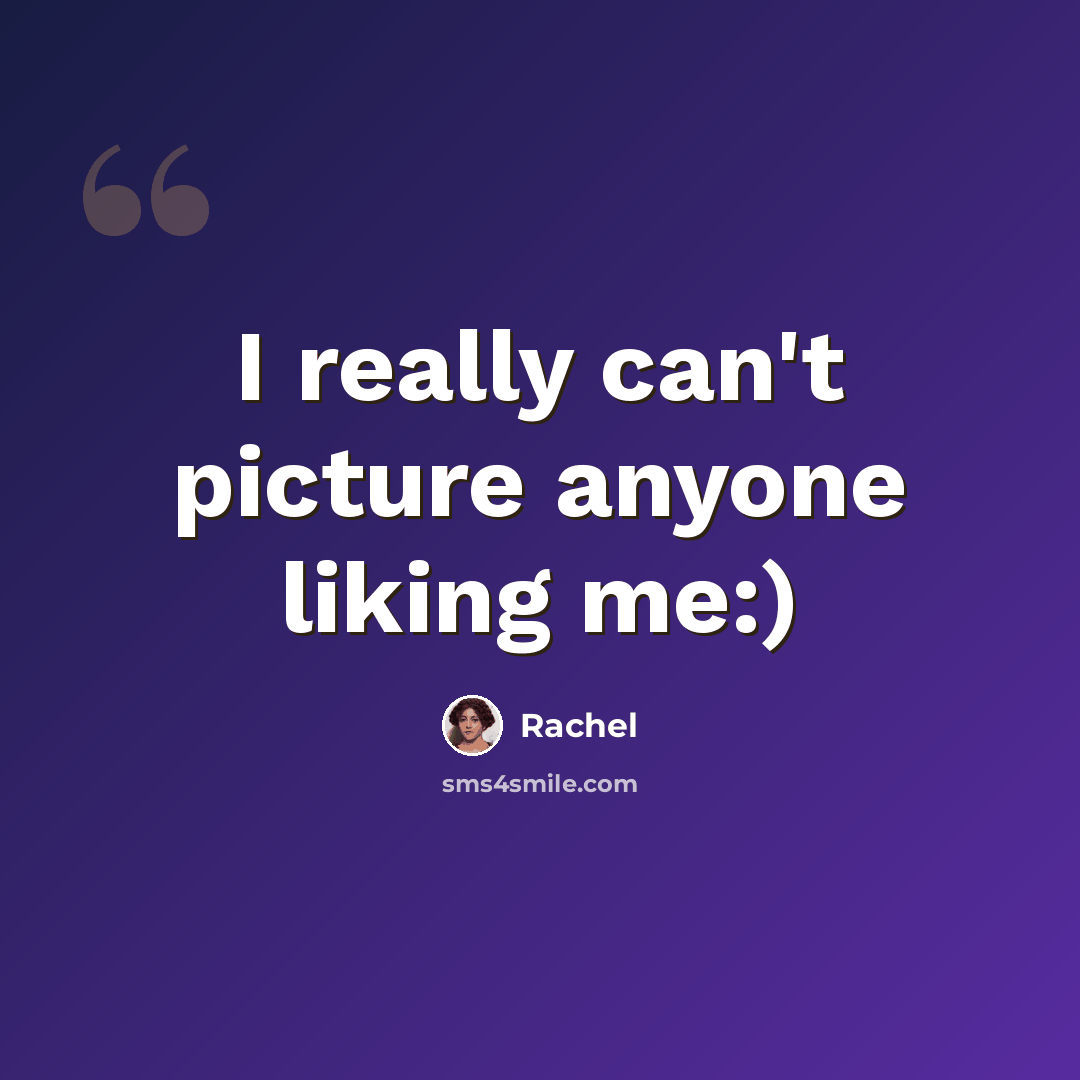 “I really can't picture anyone liking me:)” quote by Rachel
